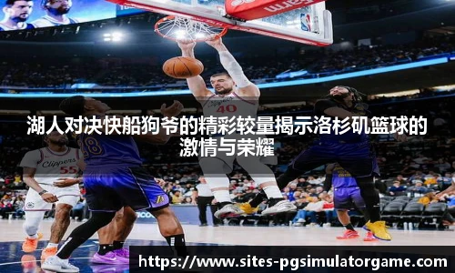 湖人对决快船狗爷的精彩较量揭示洛杉矶篮球的激情与荣耀