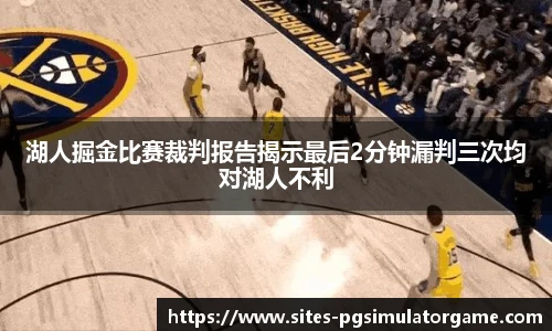 湖人掘金比赛裁判报告揭示最后2分钟漏判三次均对湖人不利